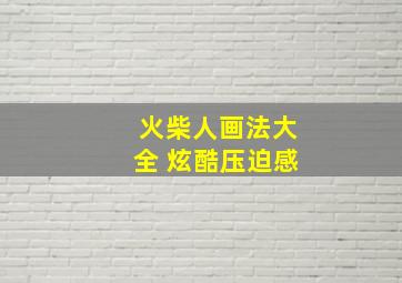 火柴人画法大全 炫酷压迫感